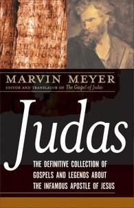 Marvin W. Meyer - Judas - The Definitive Collection of Gospels and Legends About the Infamous Apostle of Jesus.