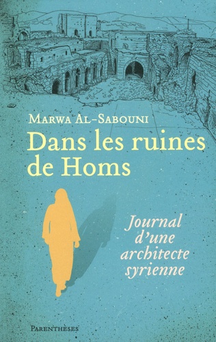 Marwa Al-Sabouni - Dans les ruines de Homs - Journal d'une architecte syrienne.