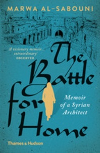 Marwa Al-Sabouni - The battle for home : the memoir of a syrian architect.