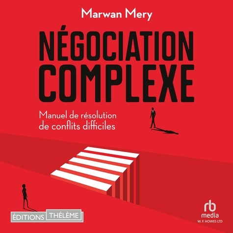Marwan Méry et Shirley Dhinn - Négociation complexe - Manuel de résolution de conflits difficiles.