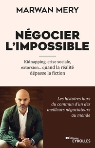 Marwan Méry - Négocier l'impossible - Kidnapping, crise sociale, extorsion... quand la réalité dépasse la fiction.