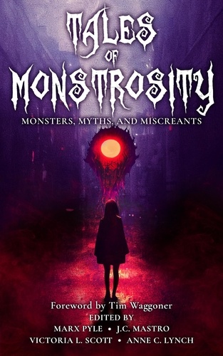  Marx Pyle et  Victoria L. Scott - Tales of Monstrosity: Monsters, Myths, and Miscreants - The Crossing Genres Anthology Collection, #2.