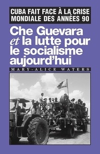 Mary-Alice Walters - Che Guevara et la lutte pour le socialisme aujourdhui - Cuba fait face à la crise mondiale des années 90.