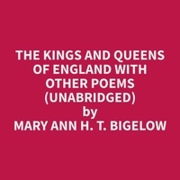 Mary Ann H. T. Bigelow et Rosa Read - The Kings and Queens of England with Other Poems (Unabridged).