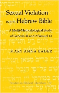Mary anna Bader - Sexual Violation in the Hebrew Bible - A Multi-Methodological Study of Genesis 34 and 2 Samuel 13.