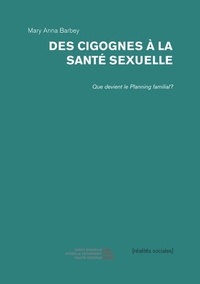 Mary Anna Barbey - Des cigognes à la santé sexuelle - Que devient le planning familial ?.