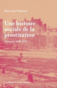Mary Anne Poutanen - Une histoire sociale de la prostitution - Montréal, 1800-1850.
