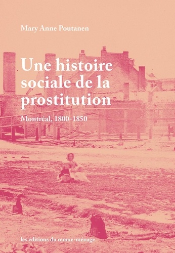 Mary Anne Poutanen - Une histoire sociale de la prostitution - Montréal, 1800-1850.