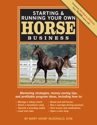 Mary Ashby McDonald - Starting &amp; Running Your Own Horse Business, 2nd Edition - Marketing strategies, money-saving tips, and profitable program ideas.