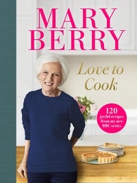 Mary Berry - Love to Cook - 120 joyful recipes from my new BBC series.
