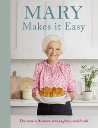 Mary Berry - Mary Makes it Easy - The new ultimate stress-free cookbook.