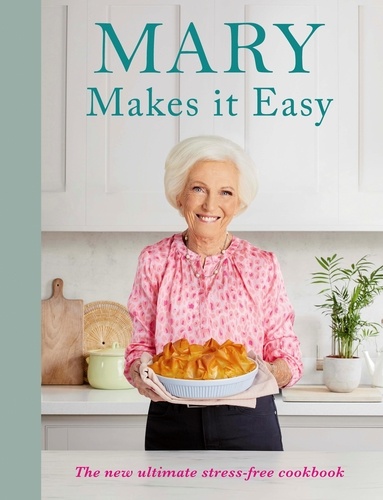 Mary Berry - Mary Makes it Easy - The new ultimate stress-free cookbook.