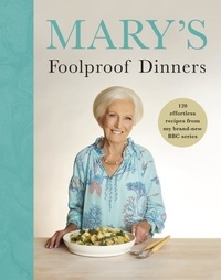 Mary Berry - Mary’s Foolproof Dinners - 120 effortless recipes from my brand-new BBC series.