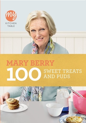 Mary Berry - My Kitchen Table: 100 Sweet Treats and Puds.