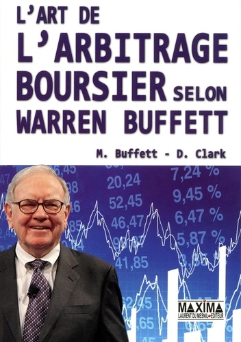 Mary Buffett et David Clark - L'art de l'arbritage boursier selon Warren Buffett.