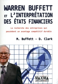 Mary Buffett et David Clark - Warren Buffett et l'interprétation des Etats financiers - La recherche des entreprises qui possèdent un avantage compétitif durable.