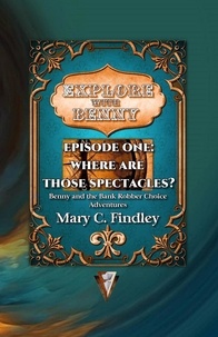  Mary C. Findley - Explore with Benny Episode One: Where Are Those Spectacles?: Benny and the Bank Robber Choice Adventures.