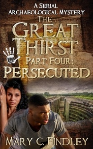  Mary C. Findley - The Great Thirst Four: Persecuted - The Great Thirst: An Archaeological Mystery Serial, #4.