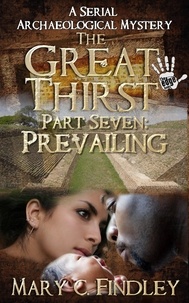  Mary C. Findley - The Great Thirst Part Seven: Prevailing - The Great Thirst: An Archaeological Mystery Serial, #7.