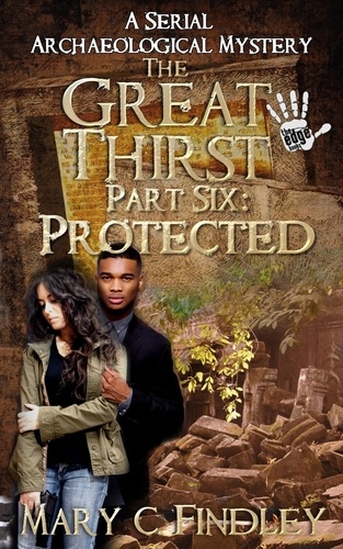  Mary C. Findley - The Great Thirst Part Six: Protected - The Great Thirst: An Archaeological Mystery Serial, #6.
