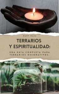 Terrario  y Espiritualidad:  Una guía completa para terrarios decorativos..