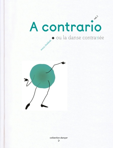 A contrario ou la danse contrariée. Volume 1