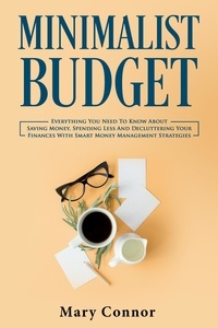  Mary Connor - Minimalist Budget: Everything You Need To Know About Saving Money, Spending Less And Decluttering Your Finances With Smart Money Management Strategies - Declutter Your Life 3.