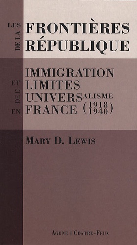 Mary D. Lewis - Les frontières de la République - Immigration et limites de l'universalisme en France (1918-1940).