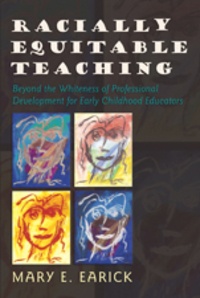 Mary e. Earick - Racially Equitable Teaching - Beyond the Whiteness of Professional Development for Early Childhood Educators.