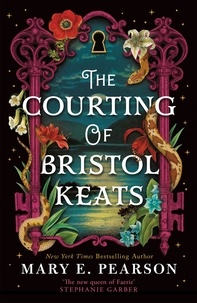 Mary E. Pearson - The Courting of Bristol Keats - A highly addictive romantic fantasy from 'the new queen of Faerie'.