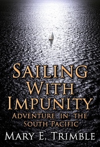  Mary E Trimble - Sailing with Impunity: Adventure in the South Pacific.