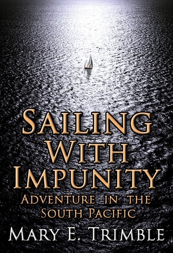  Mary E Trimble - Sailing with Impunity: Adventure in the South Pacific.
