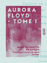 Mary Elizabeth Braddon et Charles-Bernard Derosne - Aurora Floyd - Tome I.