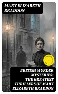 BRITISH MURDER MYSTERIES: The Greatest Thrillers of Mary Elizabeth Braddon