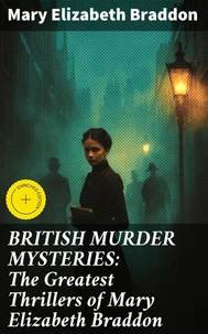 BRITISH MURDER MYSTERIES: The Greatest Thrillers of Mary Elizabeth Braddon