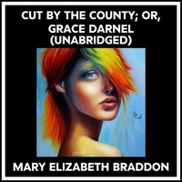 Cut By The County; Or, Grace Darnel (Unabridged)
