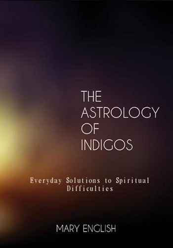  Mary English - The Astrology of Indigos, Everyday Solutions to Spiritual Difficulties.