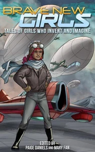Brave New Girls: Tales of Girls Who Invent and Imagine