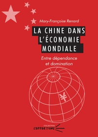 Mary-Françoise Renard - La Chine dans l'économie mondiale - Entre dépendance et domination.