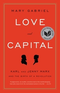 Mary Gabriel - Love and Capital - Karl and Jenny Marx and the Birth of a Revolution.