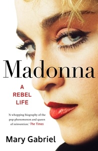 Mary Gabriel - Madonna - A Rebel Life -  THE ULTIMATE GIFT FOR ANY MADONNA FAN.