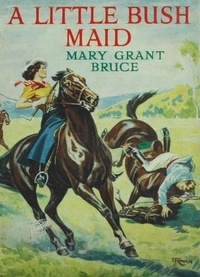 Mary Grant Bruce - A Little Bush Maid.