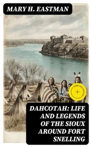 Dahcotah: Life and Legends of the Sioux Around Fort Snelling