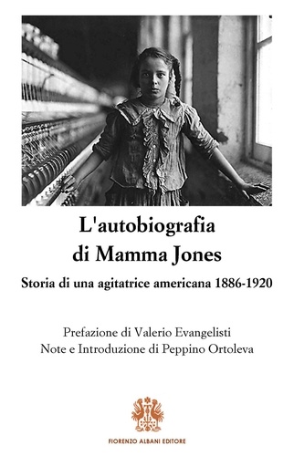 Mary Harris Jones et Peppino Ortoleva - L'autobiografia di Mamma Jones - Storia di una agitatrice americana 1886-1920.