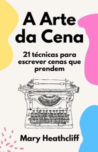 A Arte da Cena. 21 técnicas para escrever cenas que prendem