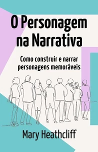 O Personagem na Narrativa. Como construir e narrar personagens memoráveis