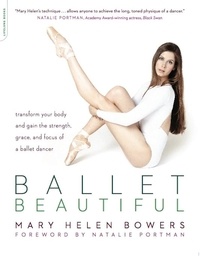 Mary Helen Bowers - Ballet Beautiful - Transform Your Body and Gain the Strength, Grace, and Focus of a Ballet Dancer.