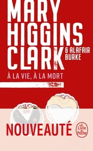 Mary Higgins Clark et Alafair Burke - A la vie, à la mort.
