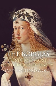 Mary Hollingsworth - The Borgias: History's Most Notorious Dynasty.