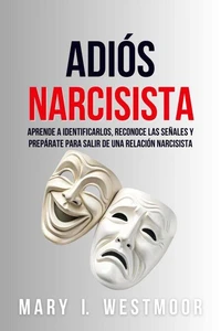 Adiós Narcisista: Aprende A Identificarlos, Reconoce Las Señales Y Prepárate Para Salir De Una Relación Narcisista